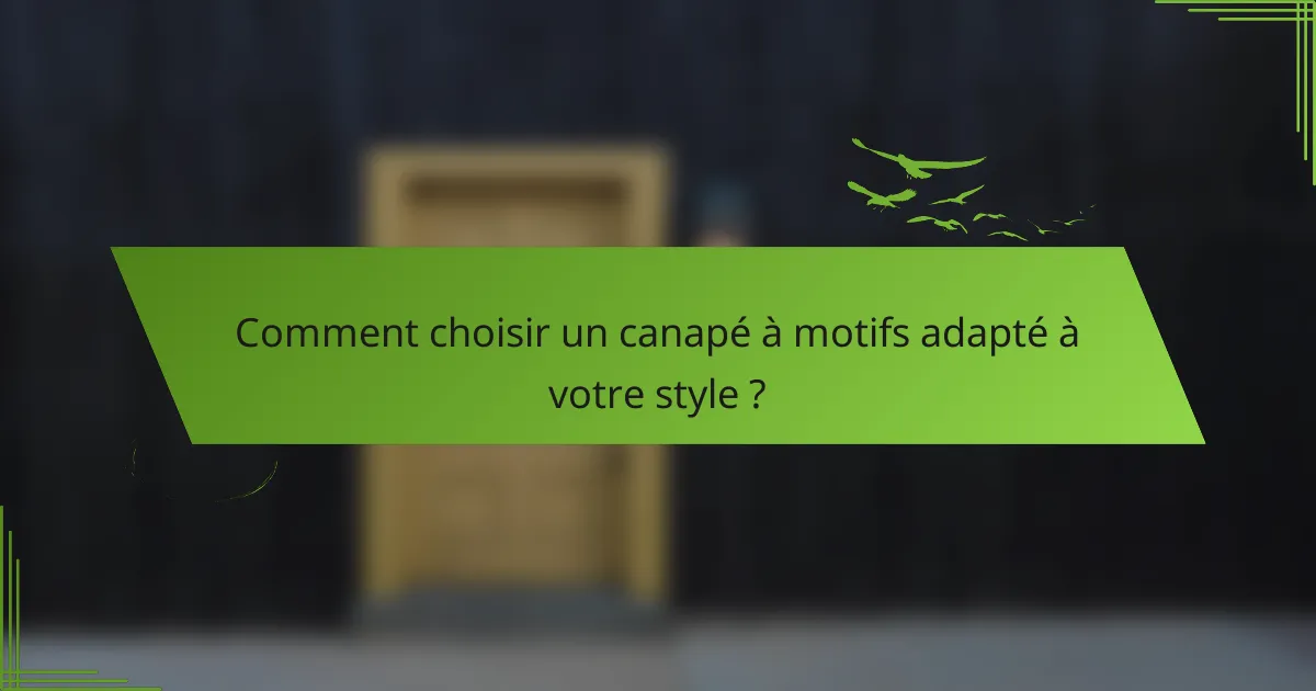 Comment choisir un canapé à motifs adapté à votre style ?