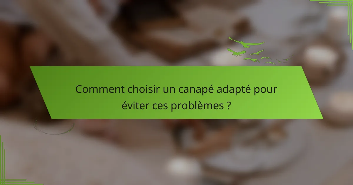 Comment choisir un canapé adapté pour éviter ces problèmes ?