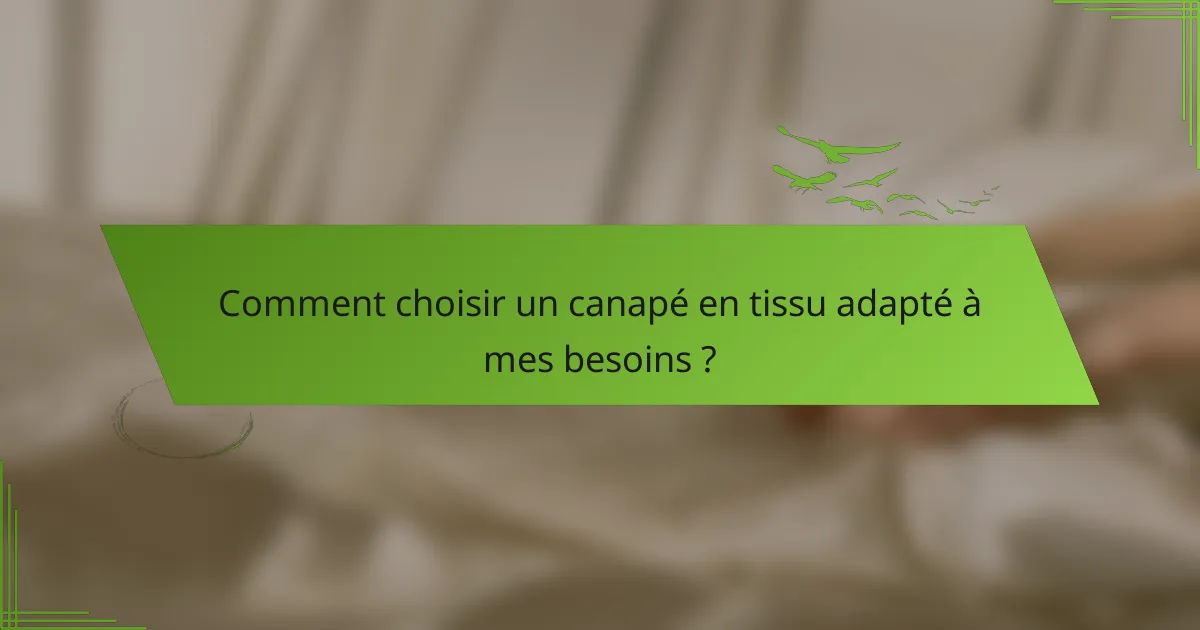 Comment choisir un canapé en tissu adapté à mes besoins ?