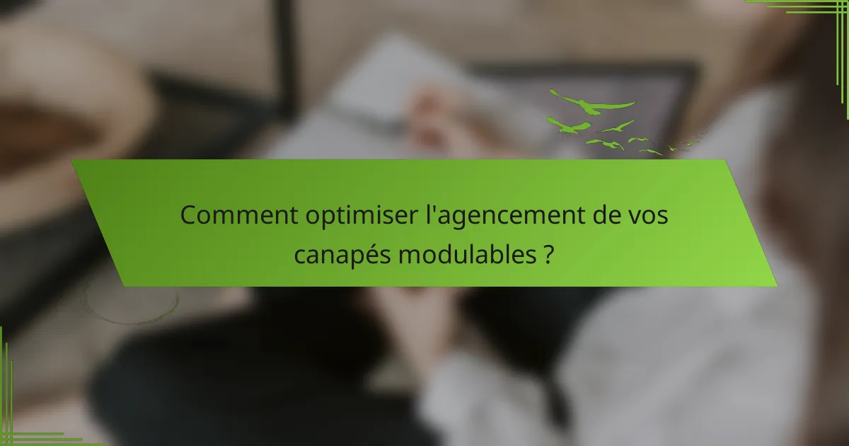 Comment optimiser l'agencement de vos canapés modulables ?