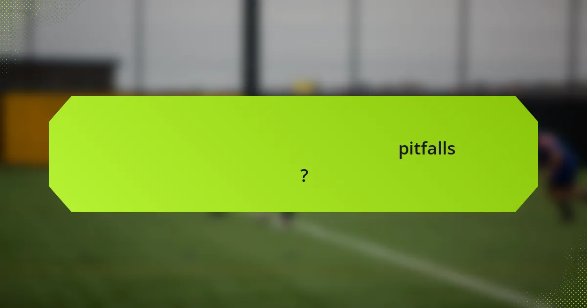 কর্মক্ষমতা মূল্যায়নে সাধারণ pitfalls কী কী?