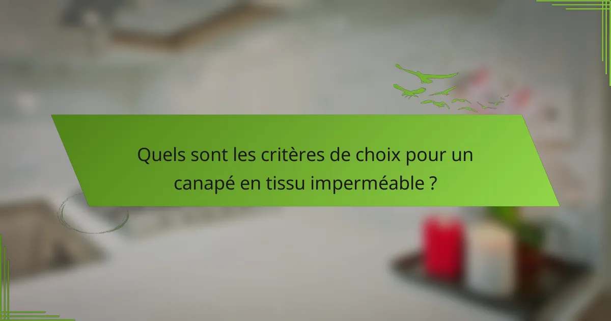 Quels sont les critères de choix pour un canapé en tissu imperméable ?